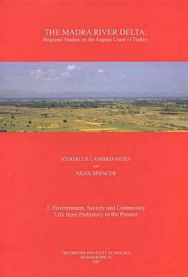 The Madra River Delta: Regional Studies on the Aegean Coast of Turkey, 1: Environment, Society and Community Life from Prehistory to the Pres by Nigel Spencer, Kyriacos Lambrianides
