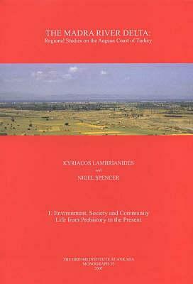 The Madra River Delta: Regional Studies on the Aegean Coast of Turkey, 1: Environment, Society and Community Life from Prehistory to the Pres by Kyriacos Lambrianides, Nigel Spencer