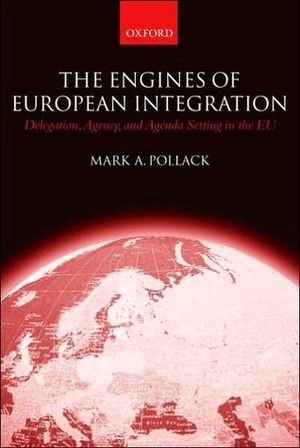 The Engines of European Integration: Delegation, Agency, and Agenda Setting in the EU by Mark A. Pollack