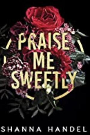 Praise Me Sweetly by Shanna Handel