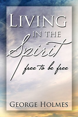 Living in the Spirit by George Holmes