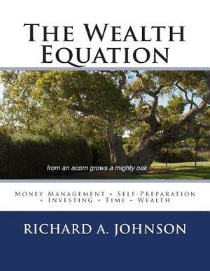 The Wealth Equation: Money Management + Self-Preparation + Investing + Time = Wealth by Richard A. Johnson
