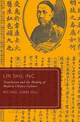 Lin Shu, Inc.: Translation and the Making of Modern Chinese Culture by Michael Gibbs Hill