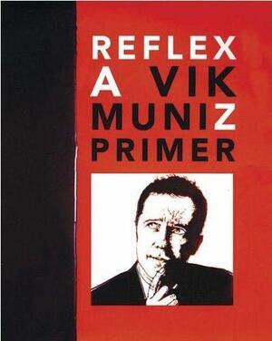 Vik Muñiz: Reflex: A Vik Muñiz Primer by Vik Muñiz