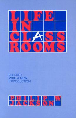 Life in Classrooms by Philip W. Jackson