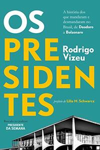 Os Presidentes: A História dos que Mandaram e Desmandaram no Brasil, de Deodoro a Bolsonaro by Lilia Moritz Schwarcz, Rodrigo Vizeu