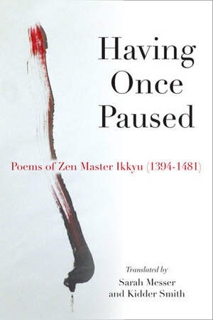 Having Once Paused: Poems of Zen Master Ikkyu (1394-1481) by Ikkyu Sojun, Sarah Messer, Kidder Smith