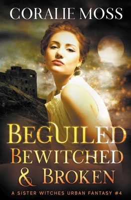 Beguiled, Bewitched, & Broken by Coralie Moss