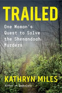 Trailed: One Woman's Quest to Solve the Shenandoah Murders by Kathryn Miles