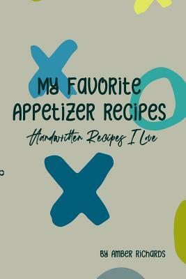 My Favorite Appetizer Recipes: Handwritten Recipes I Love by Amber Richards