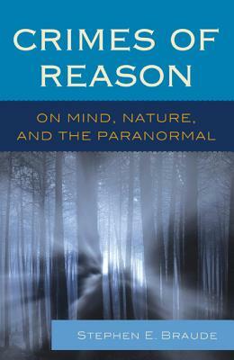 Crimes of Reason: On Mind, Nature, and the Paranormal by Stephen E. Braude