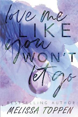 Love Me Like You Won't Let Go by Melissa Toppen