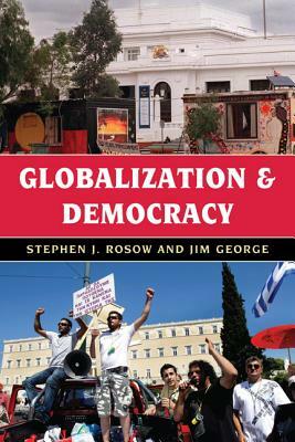 Globalization and Democracy by Stephen J. Rosow, Jim George