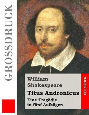 Titus Andronicus (Großdruck): Eine Tragödie in fünf Aufzügen by William Shakespeare