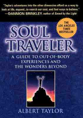 Soul Traveler: A Guide to Out-Of-Body Experiences and the Wanders Beyond by Albert Taylor
