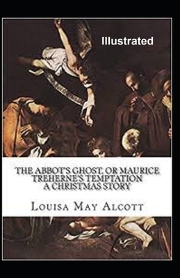 The Abbot's Ghost, or Maurice Treherne's Temptation Illustrated by Louisa May Alcott