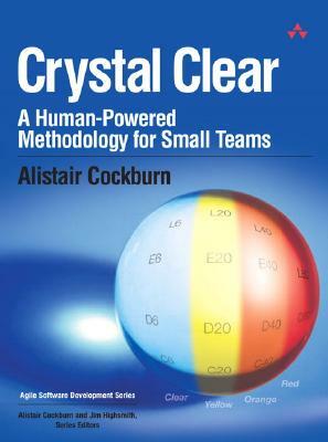 Crystal Clear: A Human-Powered Methodology for Small Teams by Alistair Paul Becker, Alistair Cockburn