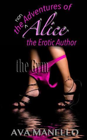 The non adventures of Alice the erotic author: The Gym by Ava Manello