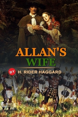 Allan's Wife by H. Rider Haggard: Classic Edition Annotated Illustrations : Classic Edition Annotated Illustrations by H. Rider Haggard
