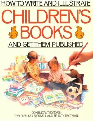 How to Write & Illustrate Children's Books and Get Them Published! by Felicity Trotman, Treld Pelkey Bicknell
