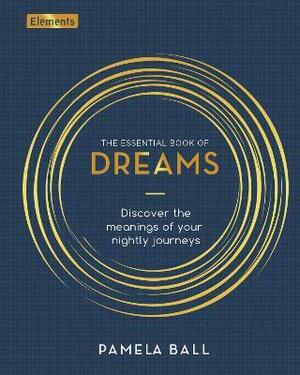 The Essential Book of Dreams: Discover the Meanings of Your Nightly Journeys by Pamela Ball