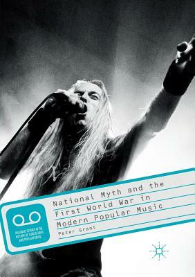 National Myth and the First World War in Modern Popular Music by Peter Grant