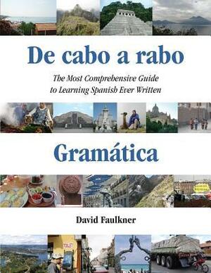 De cabo a rabo - Gram�tica: The Most Comprehensive Guide to Learning Spanish Ever Written by David Faulkner