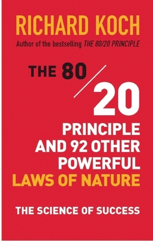 The 80/20 Principle and 92 Other Power Laws of Nature: The Science of Success by Richard Koch