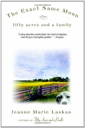 The Exact Same Moon: Fifty Acres and a Family by Jeanne Marie Laskas