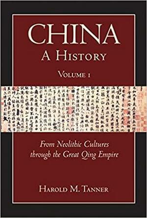 China: A History (Volume 1): From Neolithic Cultures through the Great Qing Empire, (10,000 BCE - 1799 CE) by Harold M. Tanner