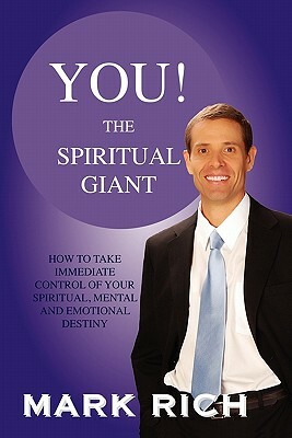 You! the Spiritual Giant: How to Take Immediate Control of Your Spiritual, Mental and Emotional Destiny by Mark Rich