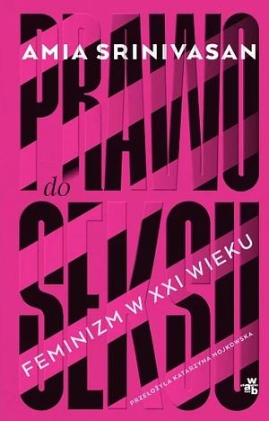 Prawo do seksu. Feminizm w XXI wieku by Amia Srinivasan