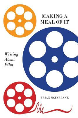 Making a Meal of It: Writing about Film by Brian McFarlane