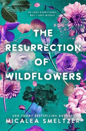 The Resurrection of Wildflowers by Micalea Smeltzer