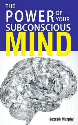 The Power Of Your Subconscious Mind by Joseph Murphy