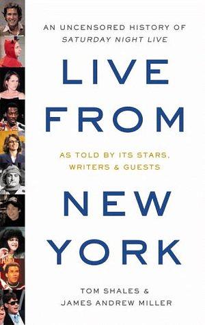 Live From New York: An Uncensored History Of Saturday Night Live by Tom Shales, James Andrew Miller