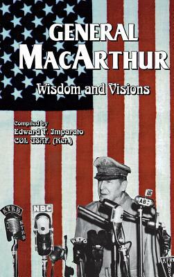 General MacArthur Wisdom and Visions by Douglas MacArthur