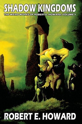 Robert E. Howard's Weird Works Volume 1: Shadow Kingdoms by Robert E. Howard