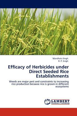 Efficacy of Herbicides Under Direct Seeded Rice Establishments by Mandhata Singh, R. P. Singh