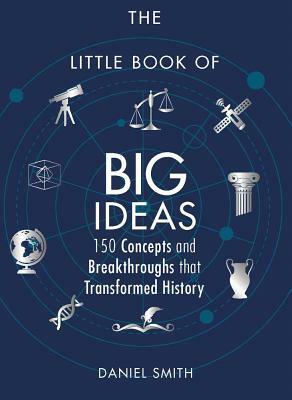 The Little Book of Big Ideas: 150 Concepts and Breakthroughs That Transformed History by Daniel Smith