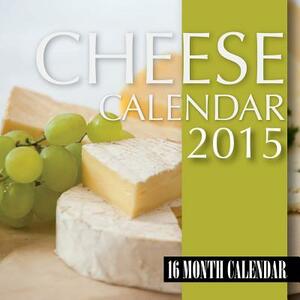 Cheese Calendar 2015: 16 Month Calendar by James Bates