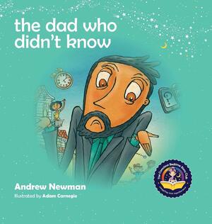 The Dad Who Didn't Know by Adam Carnegie, Andrew Newman