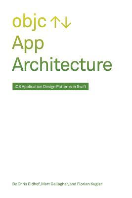 App Architecture: iOS Application Design Patterns in Swift by Matt Gallagher, Florian Kugler, Chris Eidhof