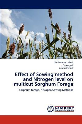Effect of Sowing Method and Nitrogen Level on Multicut Sorghum Forage by Awais Ahmad, Muhammad Afzal, Zia Amjad