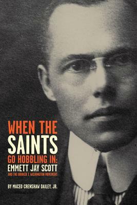 When the Saints Go Hobbling in: Emmett Jay Scott and the Booker T. Washington Movement by Maceo Crenshaw Dailey