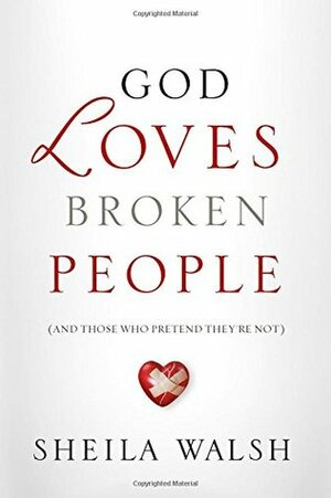 God Loves Broken People: And Those Who Pretend They're Not by Sheila Walsh