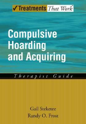 Compulsive Hoarding and Acquiring: Therapist's Guide by Gail Steketee, Randy O. Frost