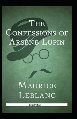 The Confessions of Arsène Lupin Illustrated by Maurice Leblanc