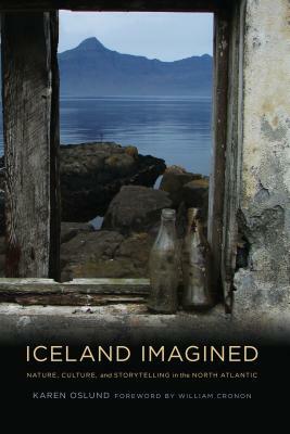 Iceland Imagined: Nature, Culture, and Storytelling in the North Atlantic by Karen Oslund
