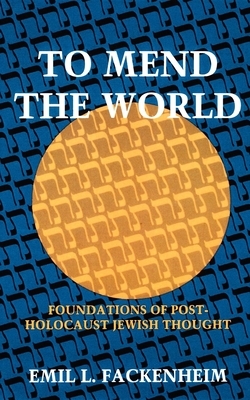 To Mend the World: Foundations of Post-Holocaust Jewish Thought by Emil L. Fackenheim, George Borchardt Inc